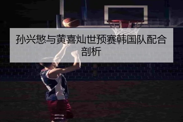孙兴慜与黄喜灿世预赛韩国队配合剖析